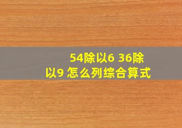 54除以6 36除以9 怎么列综合算式